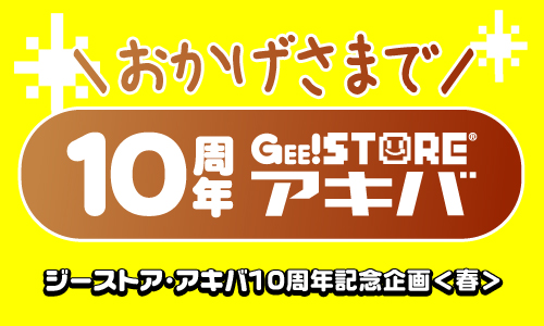 【ジーストア・アキバ】おかげさまで10周年！ジーストア・アキバ10周年記念企画＜春＞スタート！