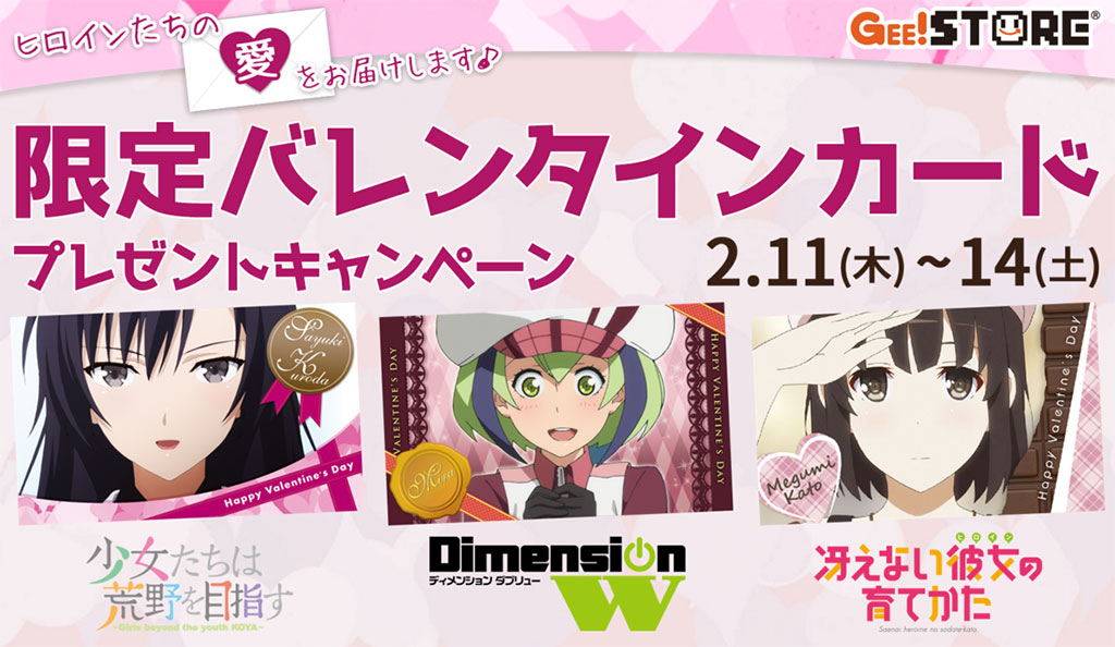 [キャンペーン]『少女たちは荒野を目指す』『Dimension W』『冴えない彼女の育てかた』の限定バレンタインカード をプレゼント！2/11（木・祝）～2/14（日）までの期間限定！