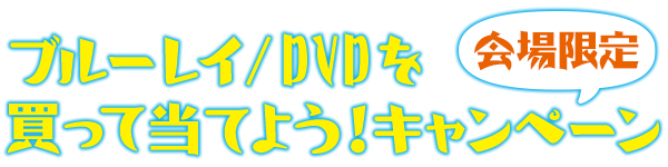 会場限定ブルーレイ/DVDを買って当てよう！キャンペーン